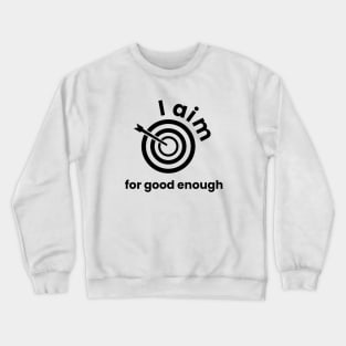 I Aim For Good Enough Crewneck Sweatshirt